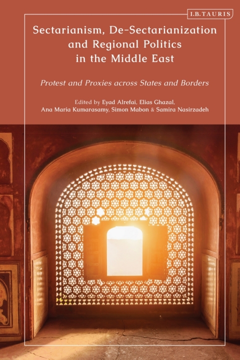 Sectarianism Desectarianization And Regional Politics In The Middle East Protest And Proxies Across States And Borders Ana Maria Kumarasamy