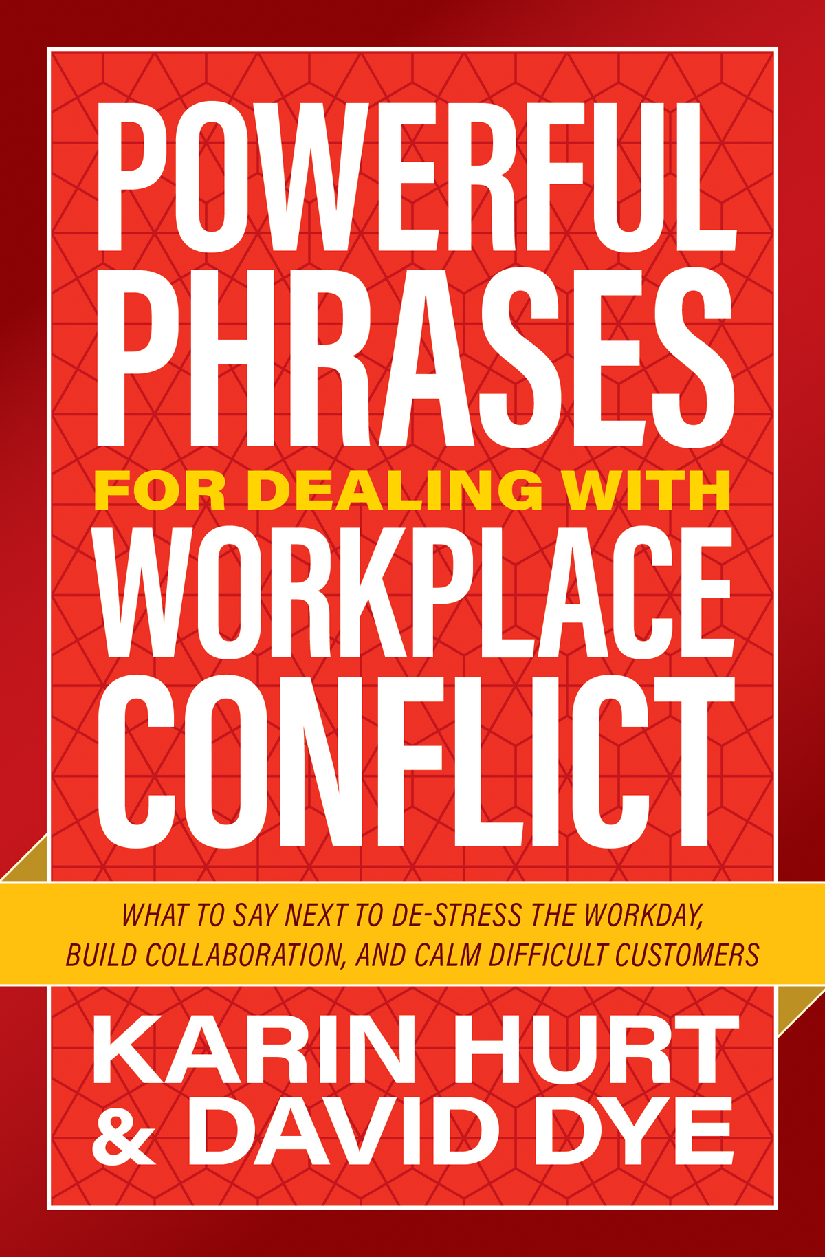 Powerful Phrases For Dealing With Workplace Conflict What To Say Next To Destress The Workday Build Collaboration And Calm Difficult Customers Karin Hurt