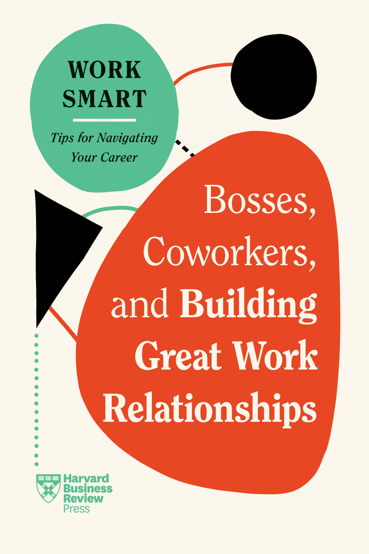 Bosses Coworkers And Building Great Work Relationships Hbr Work Smart Series Harvard Business Review