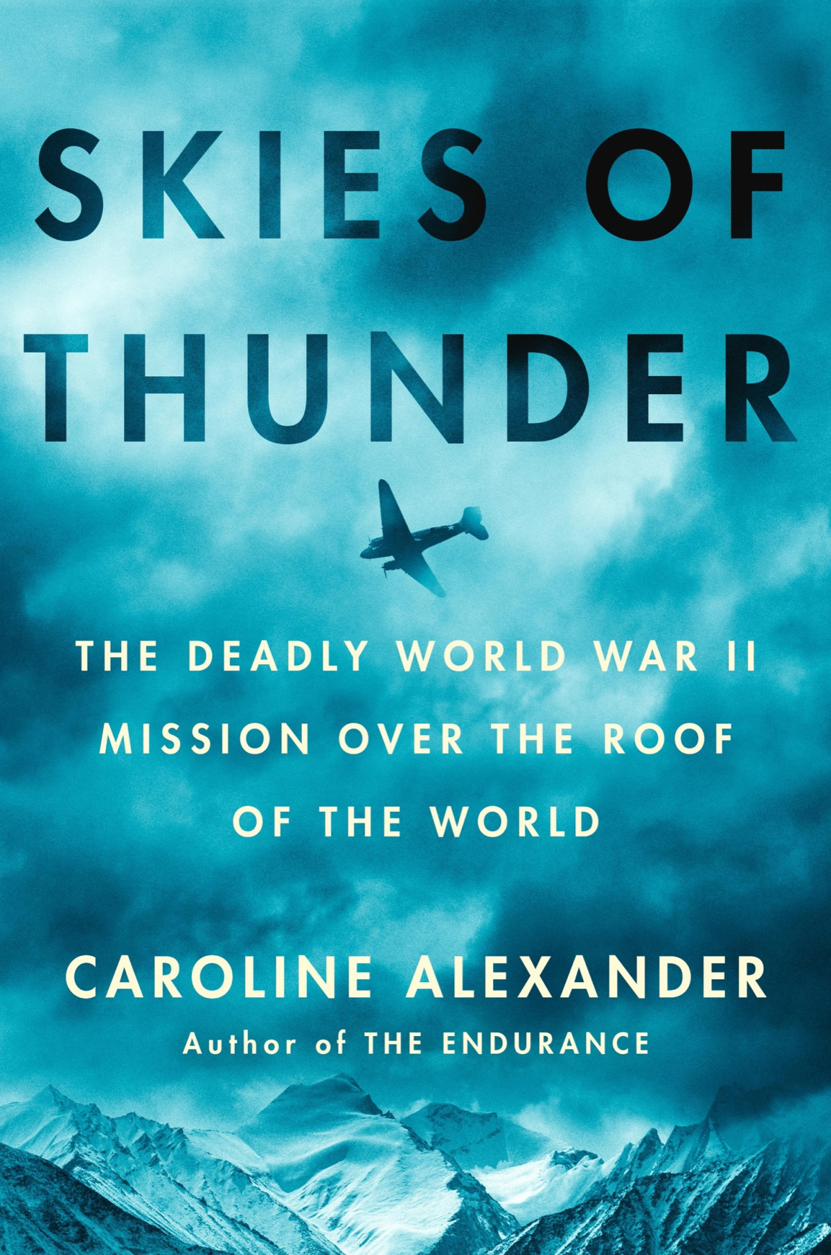 Skies Of Thunder The Deadly World War Ii Mission Over The Roof Of The World Caroline Alexander
