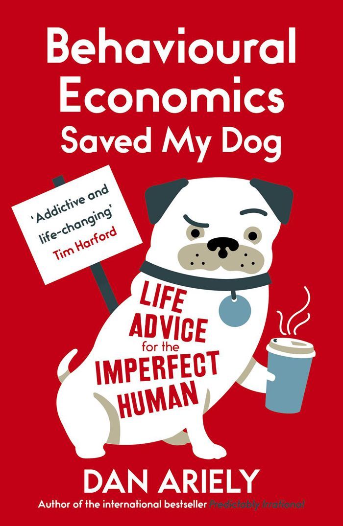 Behavioural Economics Saved My Dog Life Advice For The Imperfect Human Dan Ariely