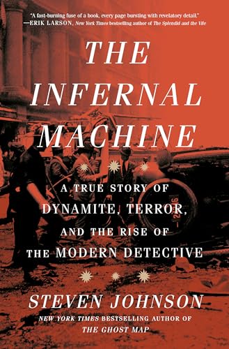 The Infernal Machine A True Story Of Dynamite Terror And The Rise Of The Modern Detective Steven Johnson