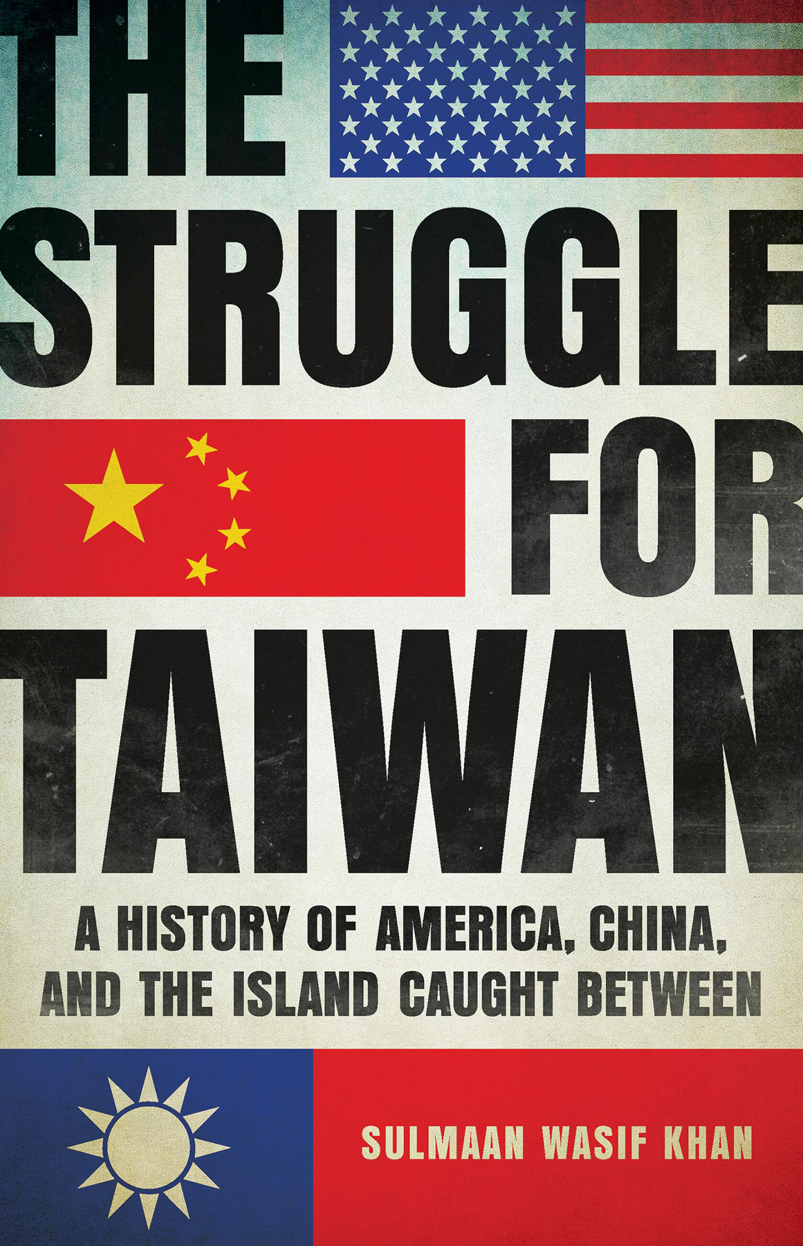 The Struggle For Taiwan A History Of America China And The Island Caught Between Sulmaan Wasif Khan