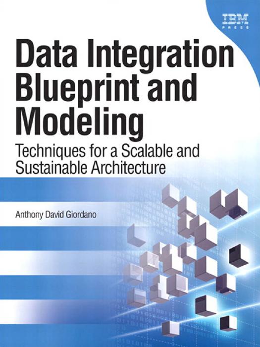 Data Integration Blueprint And Modeling Techniques For A Scalable And Sustainable Architecture Anthony Giordano