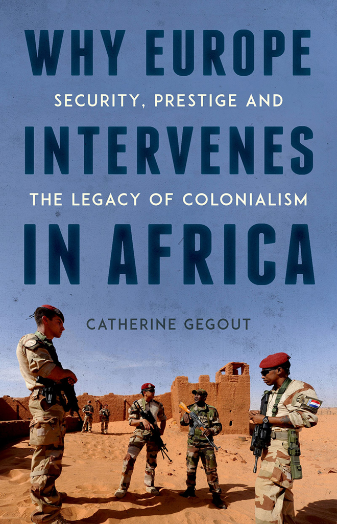 Why Europe Intervenes In Africa Security Prestige And The Legacy Of Colonialism Catherine Gegout