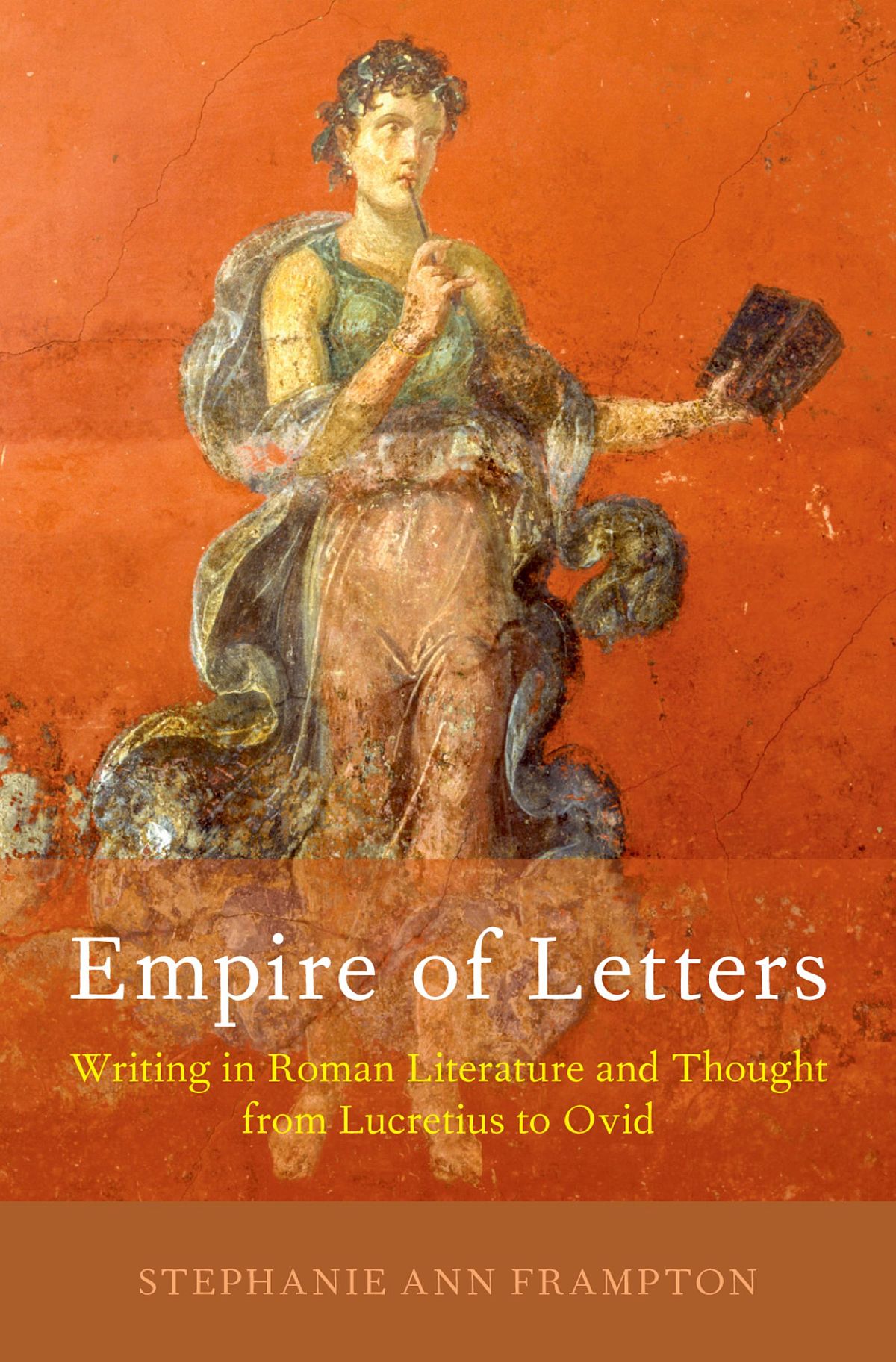 Empire Of Letters Writing In Roman Literature And Thought From Lucretius To Ovid Stephanie Ann Frampton