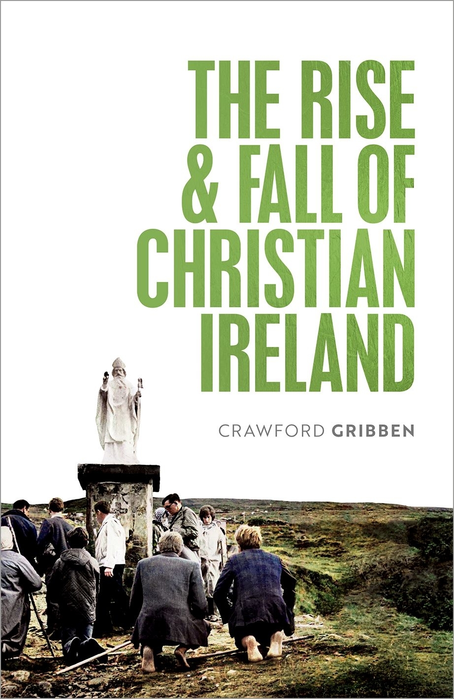 The Rise And Fall Of Christian Ireland Crawford Gribben
