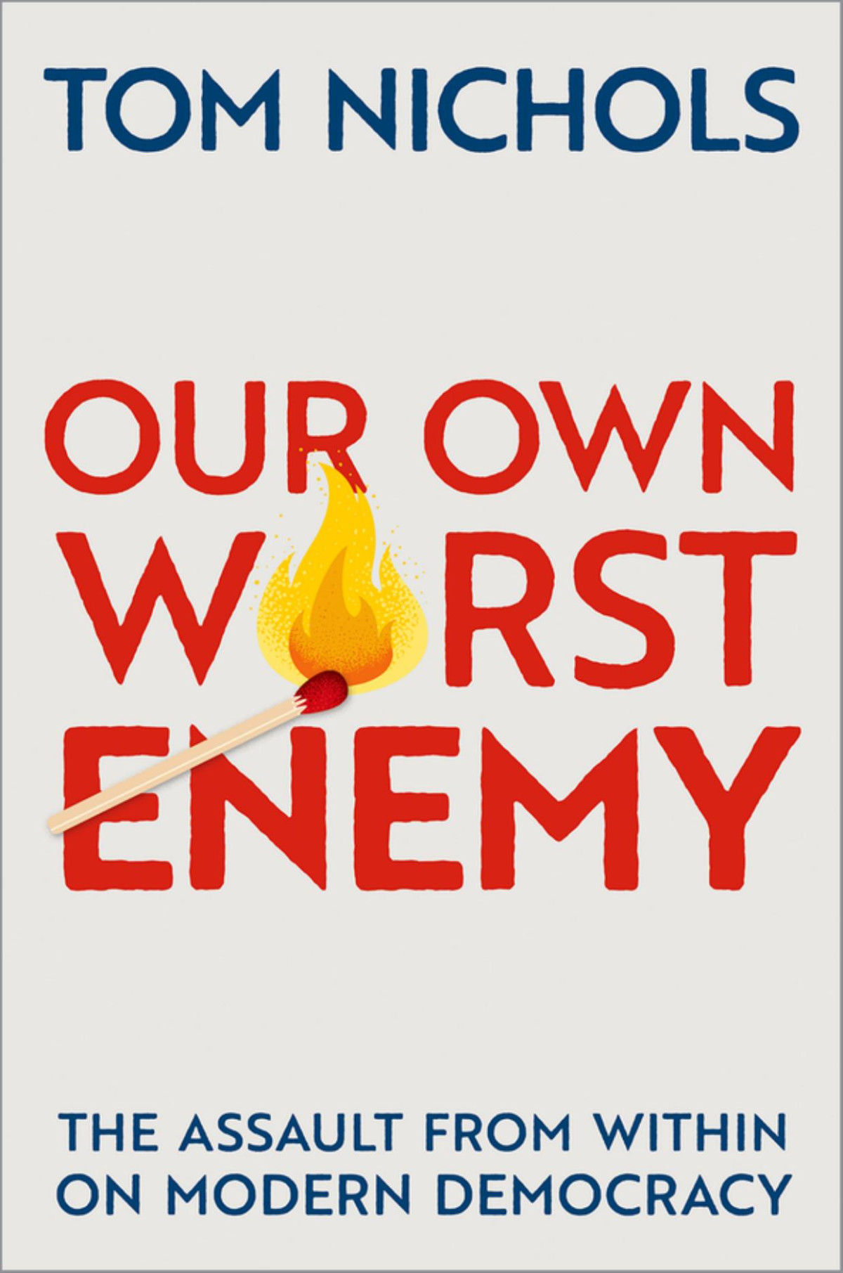 Our Own Worst Enemy The Assault From Within On Modern Democracy Tom Nichols