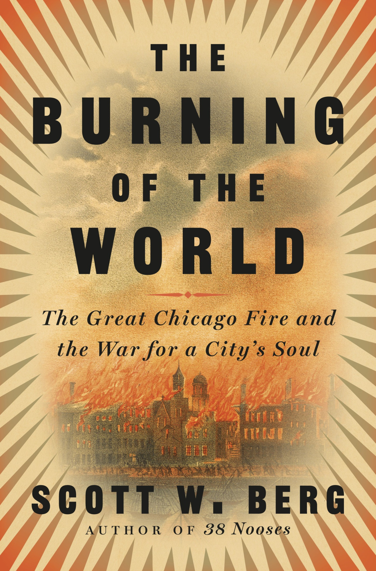 The Burning Of The World The Great Chicago Fire And The War For A Citys Soul Scott W Berg