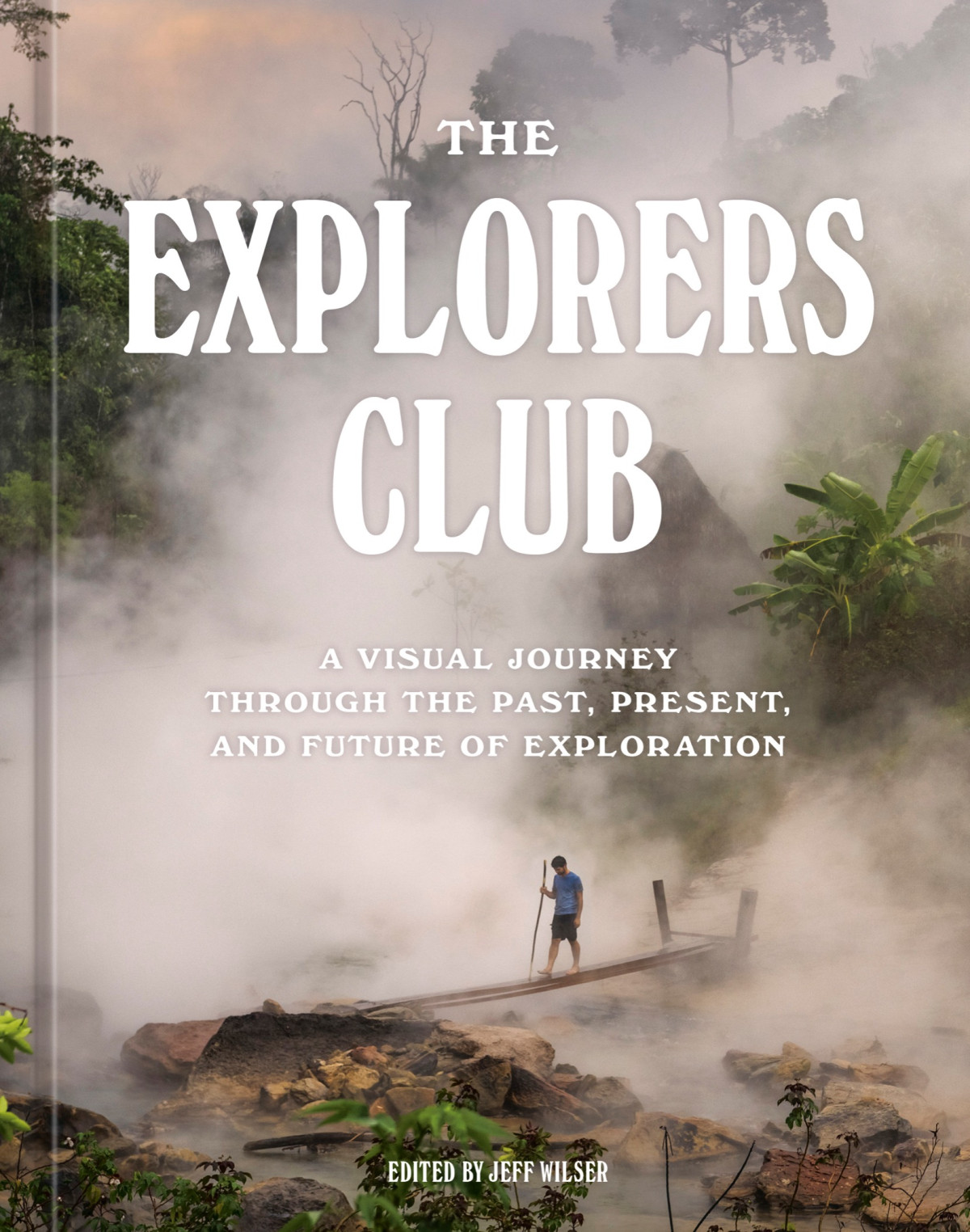 The Explorers Club A Visual Journey Through The Past Present And Future Of Exploration The Explorers Club