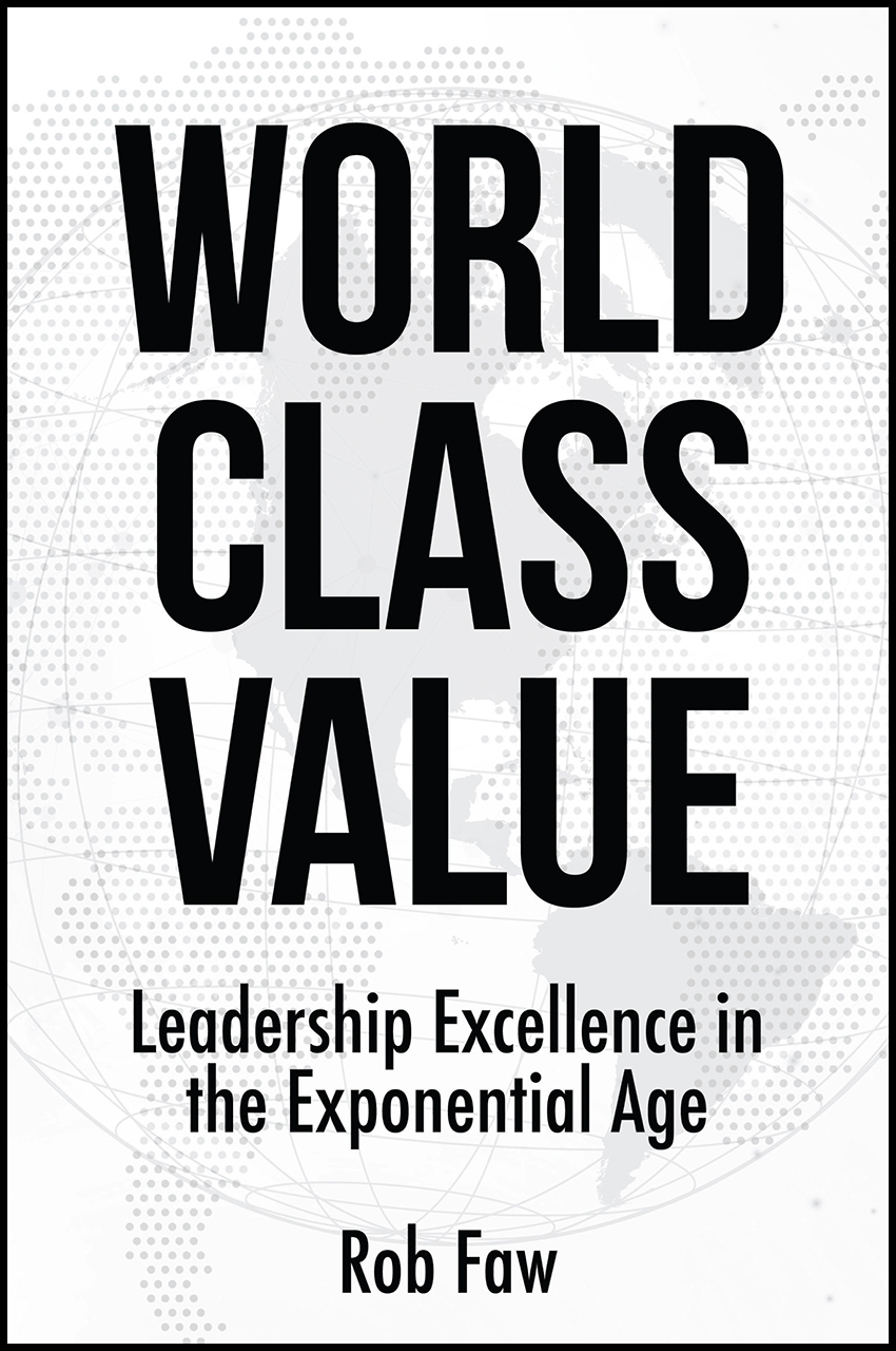 World Class Value Leadership Excellence In The Exponential Age Rob Faw