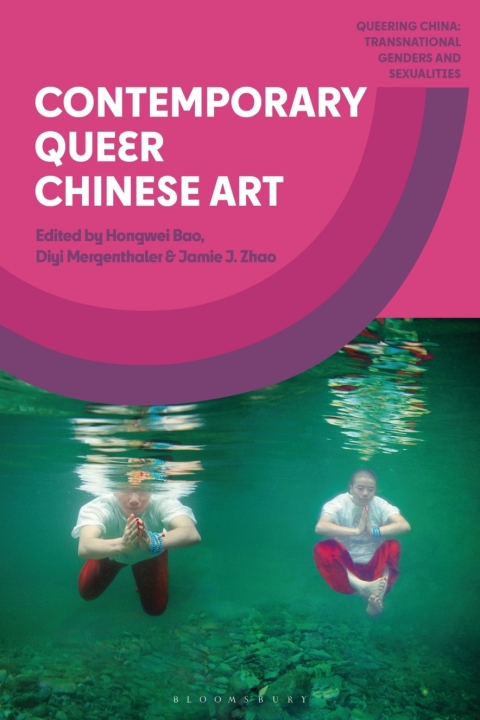 Contemporary Queer Chinese Art 1st Edition Hongwei Bao Diyi Mergenthaler