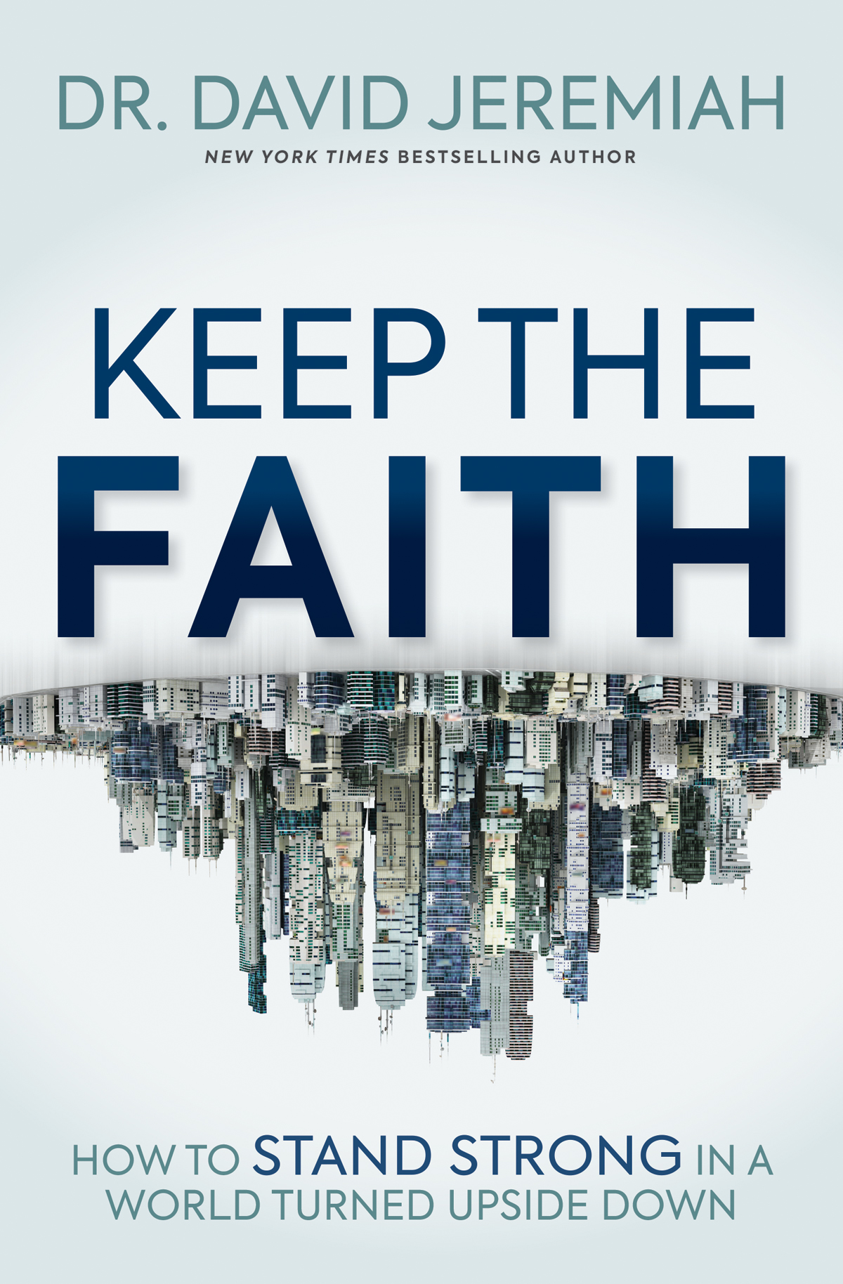 Keep The Faith How To Stand Strong In A World Turned Upsidedown Dr David Jeremiah