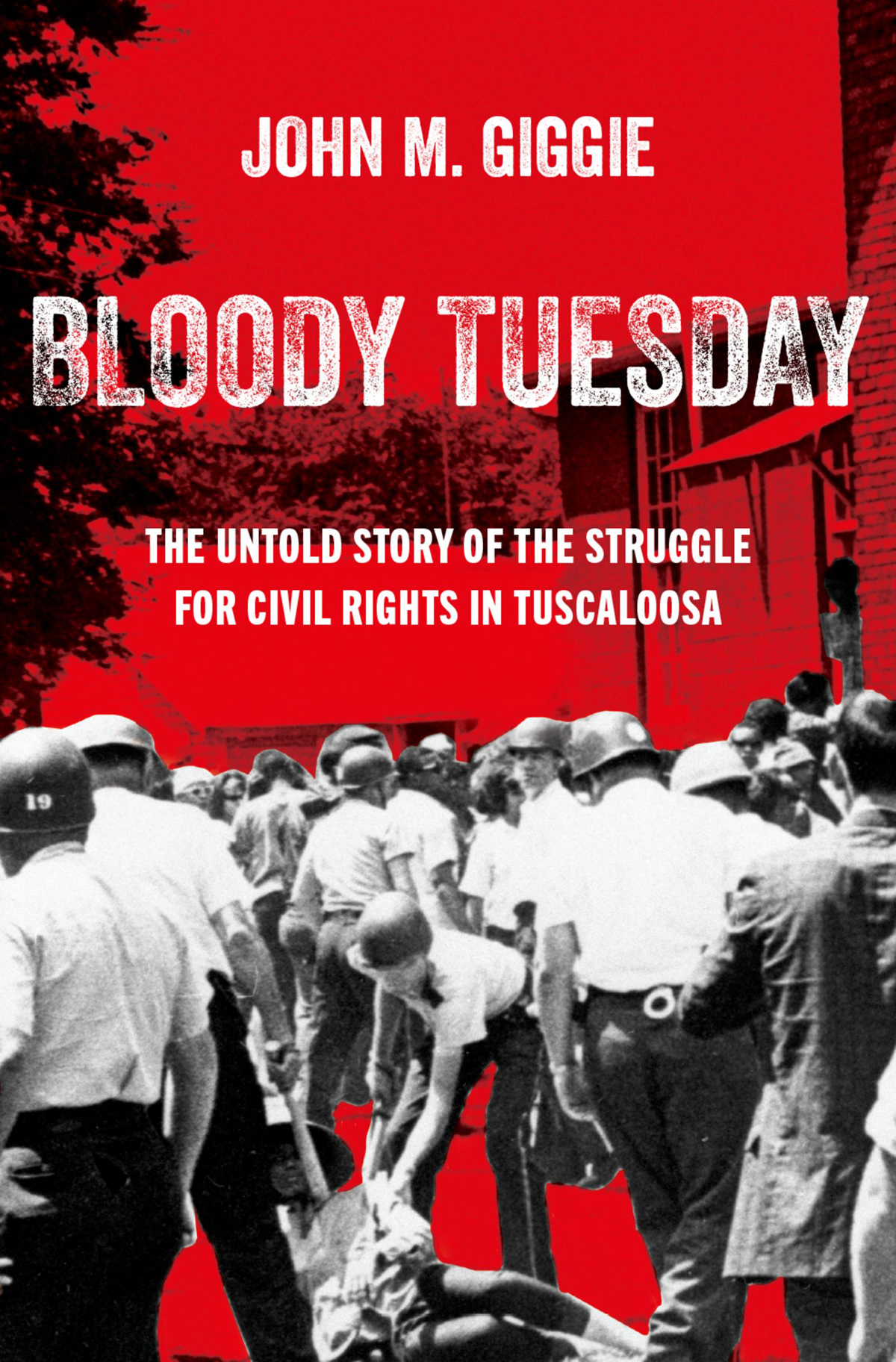 Bloody Tuesday The Untold Story Of The Struggle For Civil Rights In Tuscaloosa John M Giggie