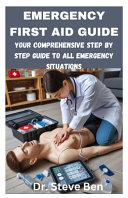 Emergency First Aid Guide Your Comprehensive Step By Step Guide To All Emergency Situations Dr Steve Ben