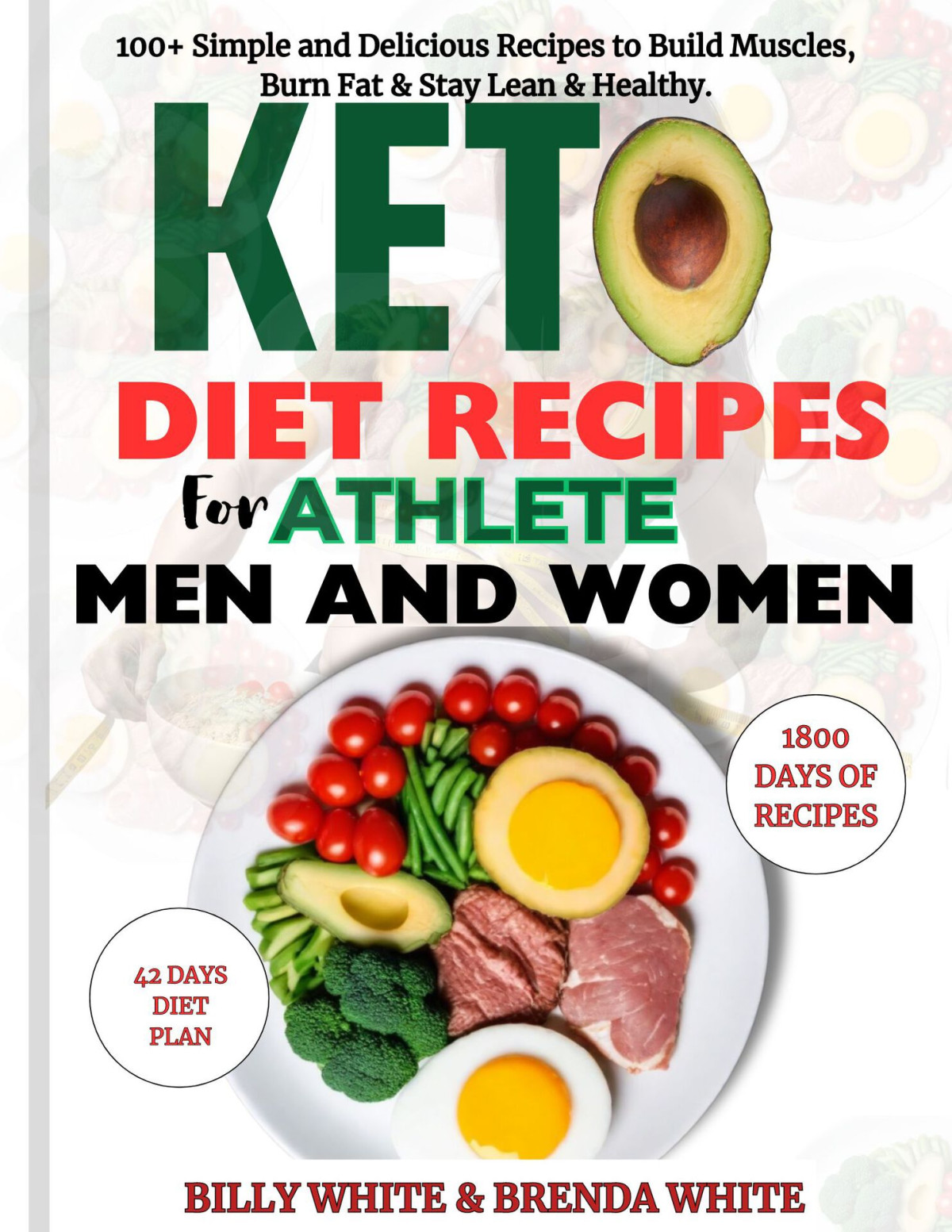 Keto Diet Recipes For Athlete Men And Women 100 Simple And Delicious Recipes To Build Muscles Burn Fat Stay Lean Healthy Billy White Brenda White