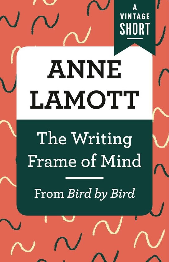 The Writing Frame Of Mind From Bird By Bird Anne Lamott