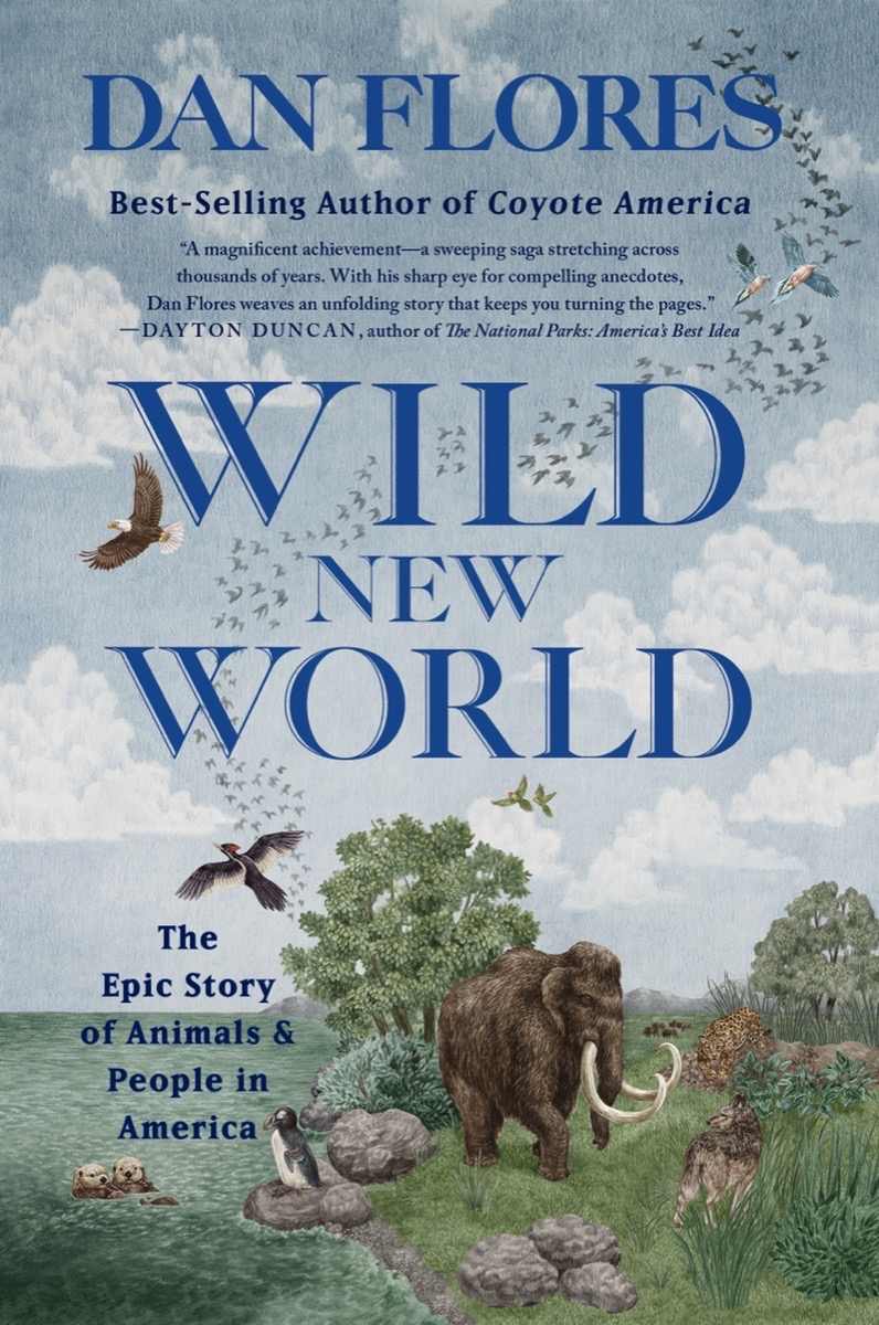 Wild New World The Epic Story Of Animals And People In America Dan Flores
