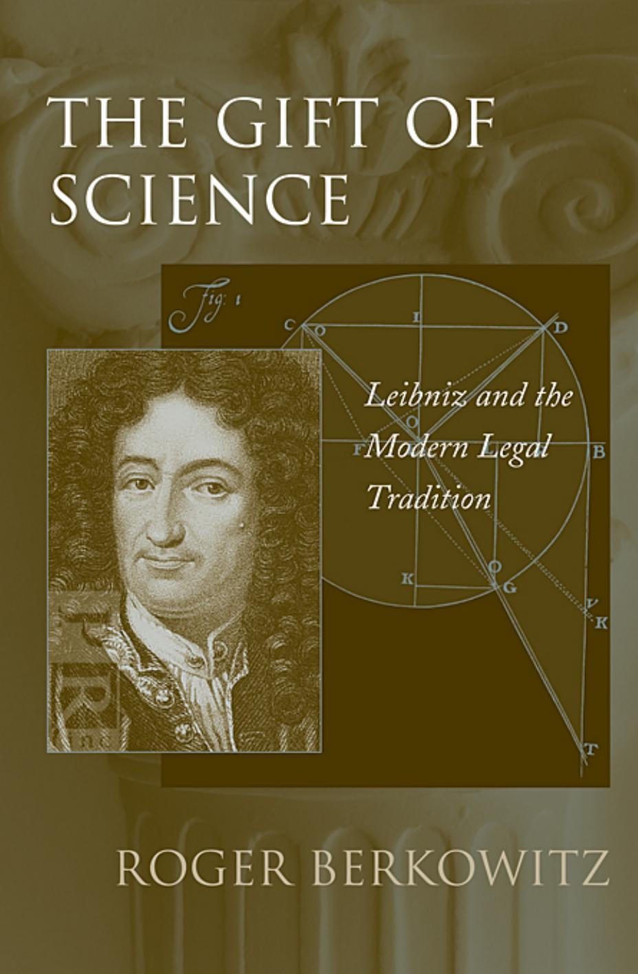 The Gift Of Science Leibniz And The Modern Legal Tradition Roger Berkowitz Roger Stuart Berkowitz