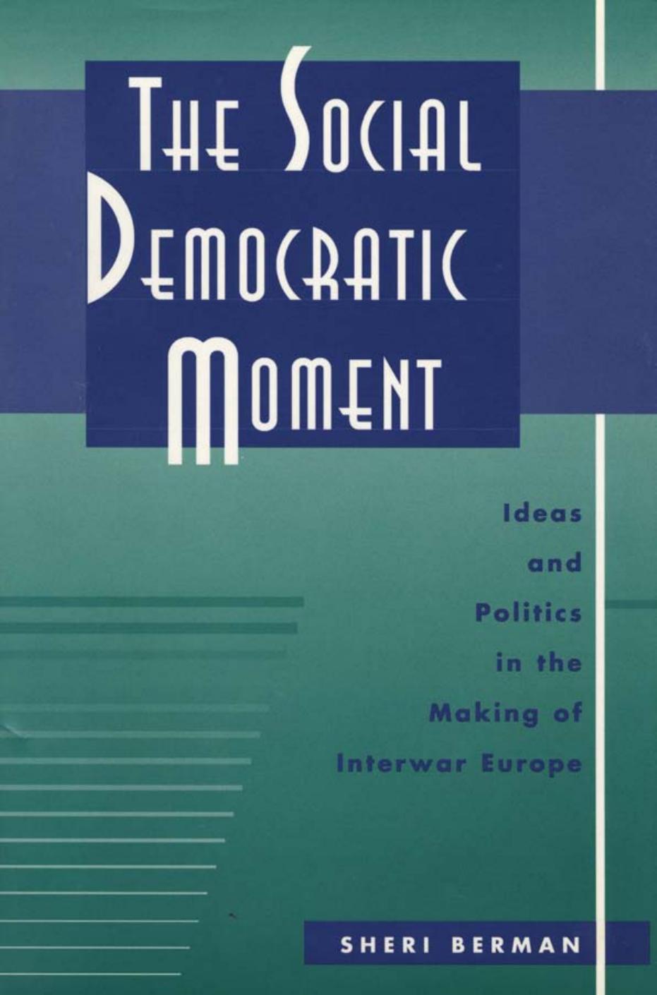 The Social Democratic Moment Ideas And Politics In The Making Of Interwar Europe Sheri Berman
