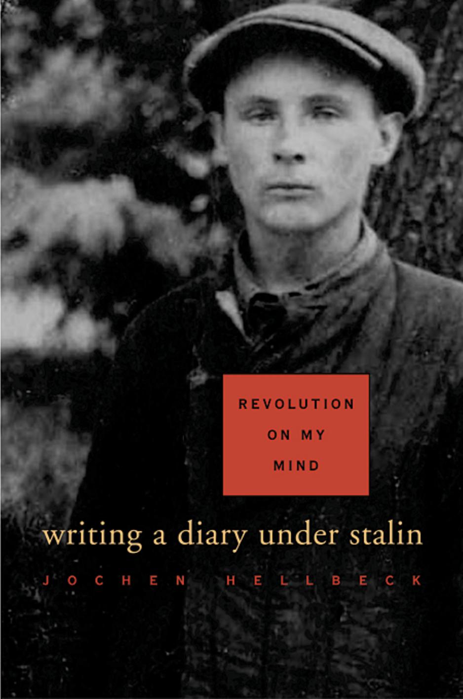 Revolution On My Mind Writing A Diary Under Stalin Jochen Hellbeck