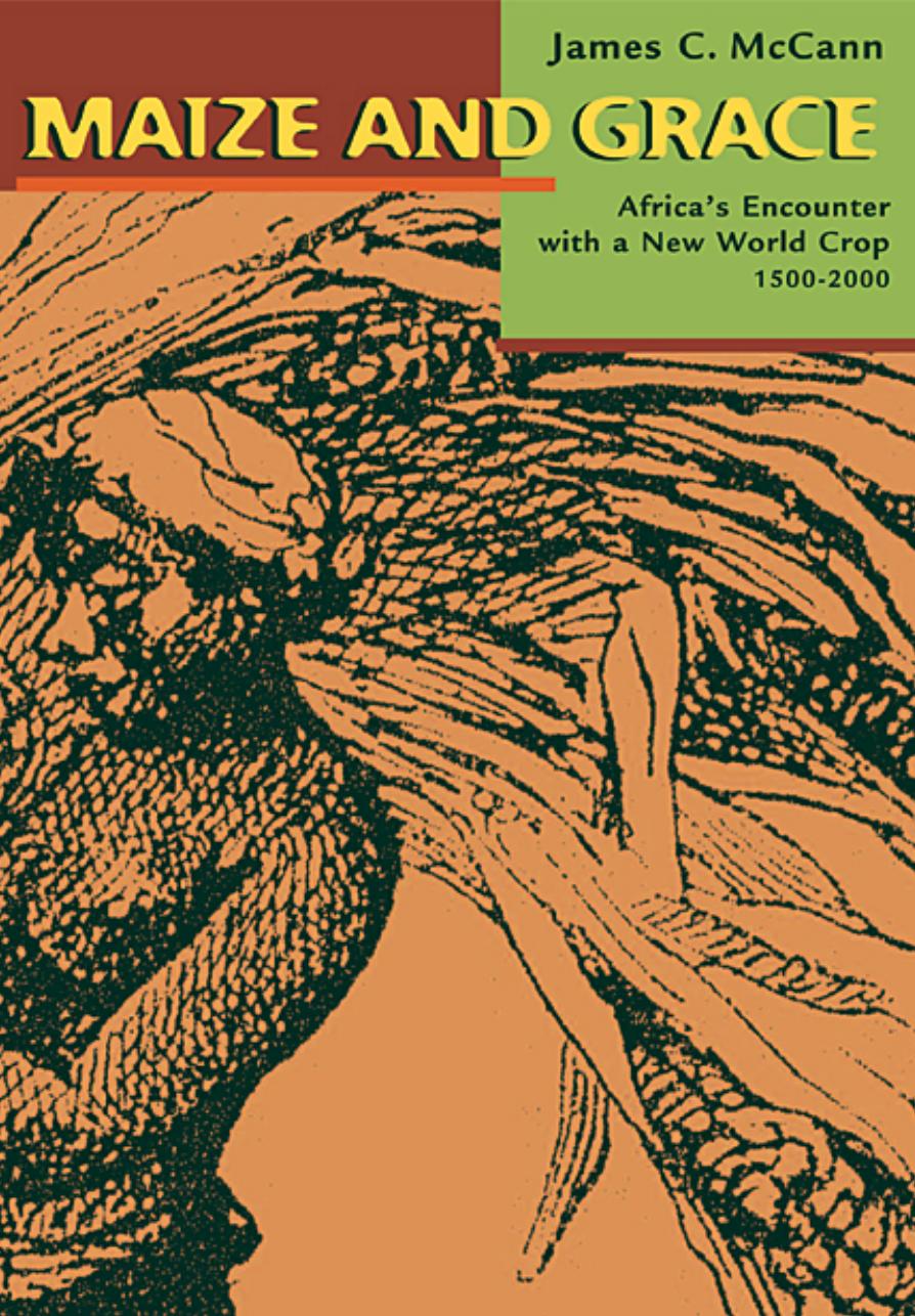 Maize And Grace Africas Encounter With A New World Crop 15002000 James Mccann