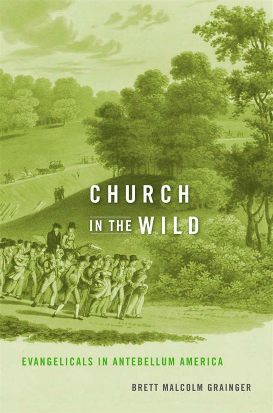 Church In The Wild Evangelicals In Antebellum America Brett Malcolm Grainger