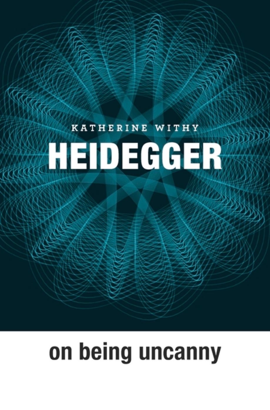 Heidegger On Being Uncanny Katherine Withy