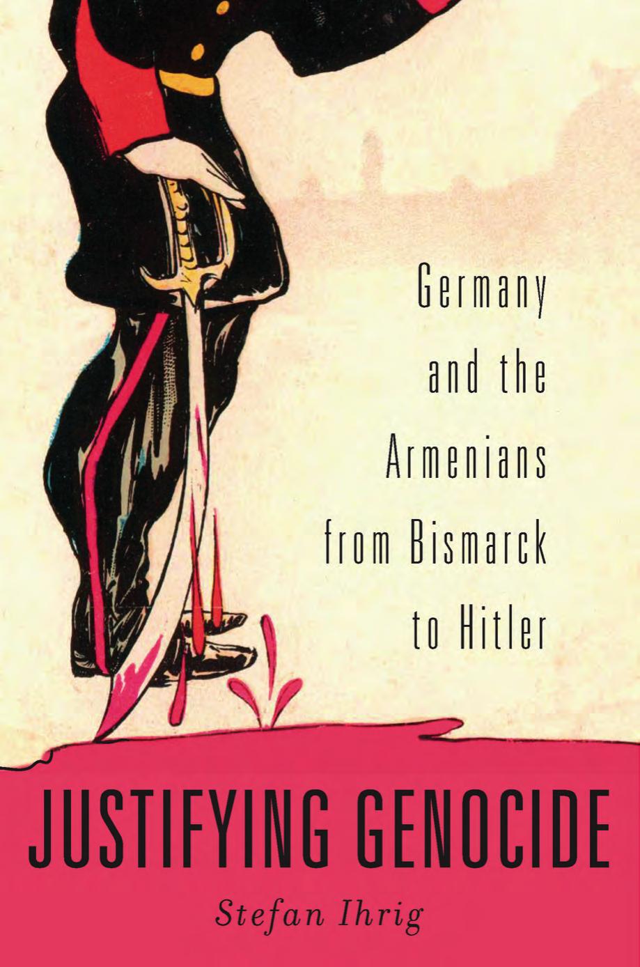 Justifying Genocide Germany And The Armenians From Bismark To Hitler Stefan Ihrig