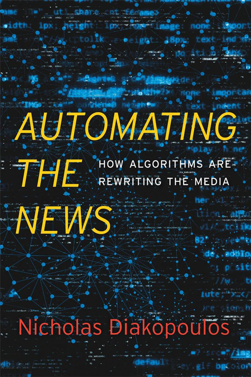 Automating The News How Algorithms Are Rewriting The Media Nicholas Diakopoulos