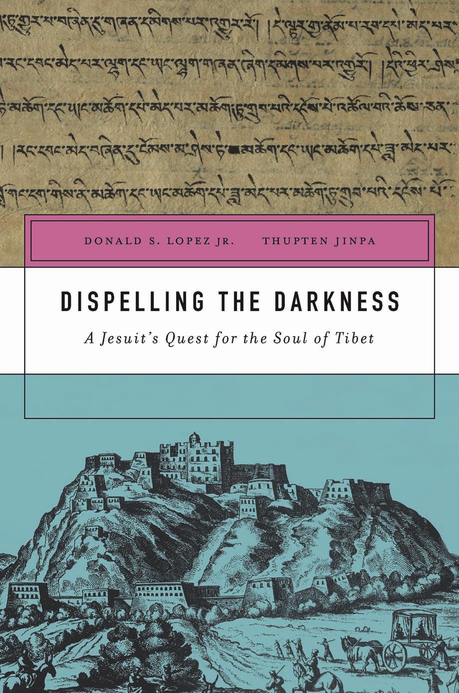 Dispelling The Darkness A Jesuits Quest For The Soul Of Tibet Donald S Lopez Jr Thupten Jinpa