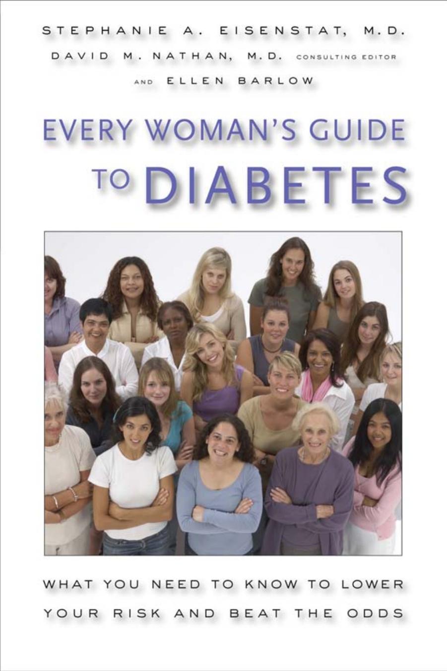 Every Womans Guide To Diabetes What You Need To Know To Lower Your Risk And Beat The Odds Stephanie A Eisenstat Ellen Barlow David M Nathan