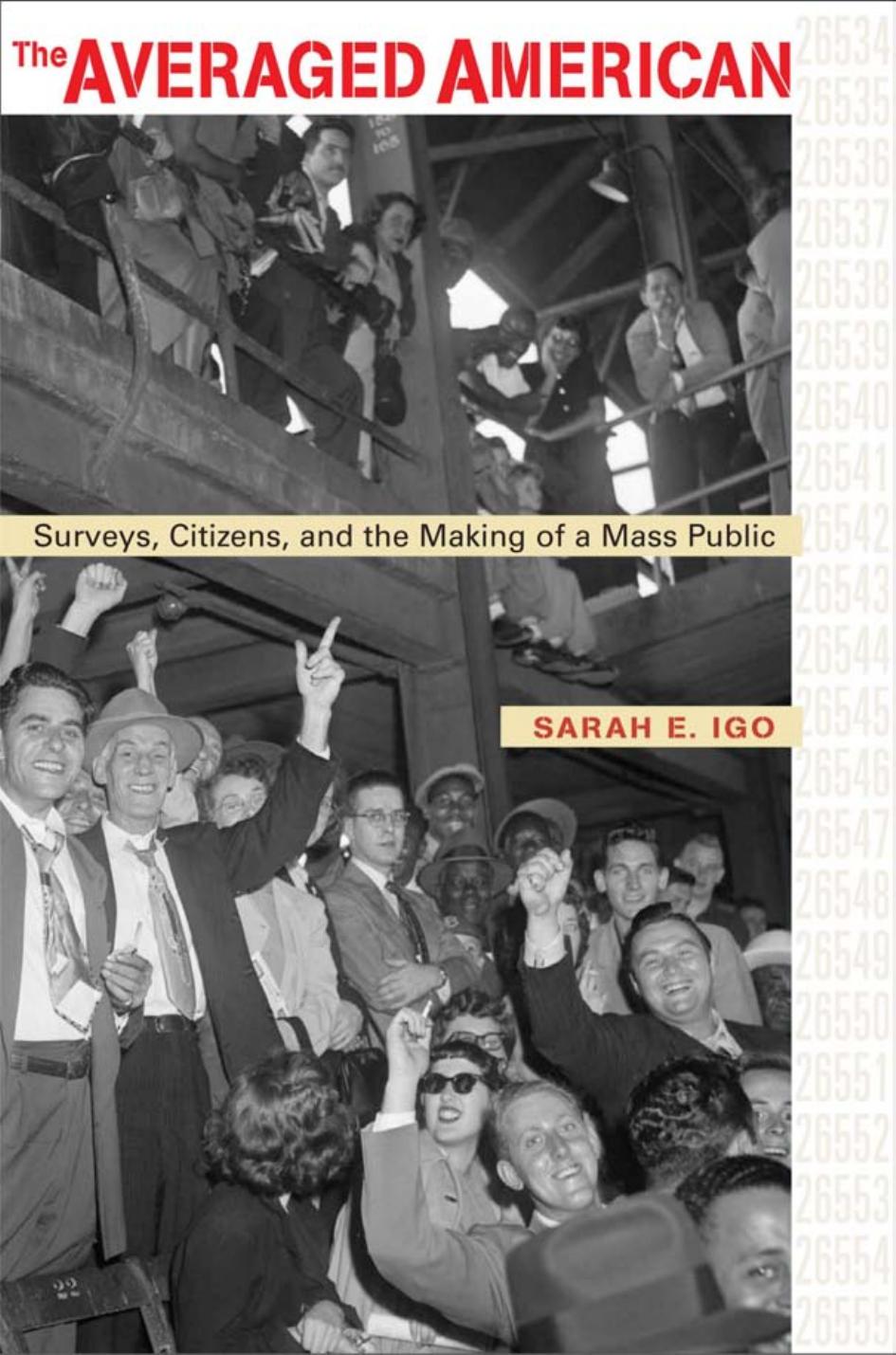 The Averaged American Surveys Citizens And The Making Of A Mass Public Sarah E Igo Sarah Elizabeth Igo