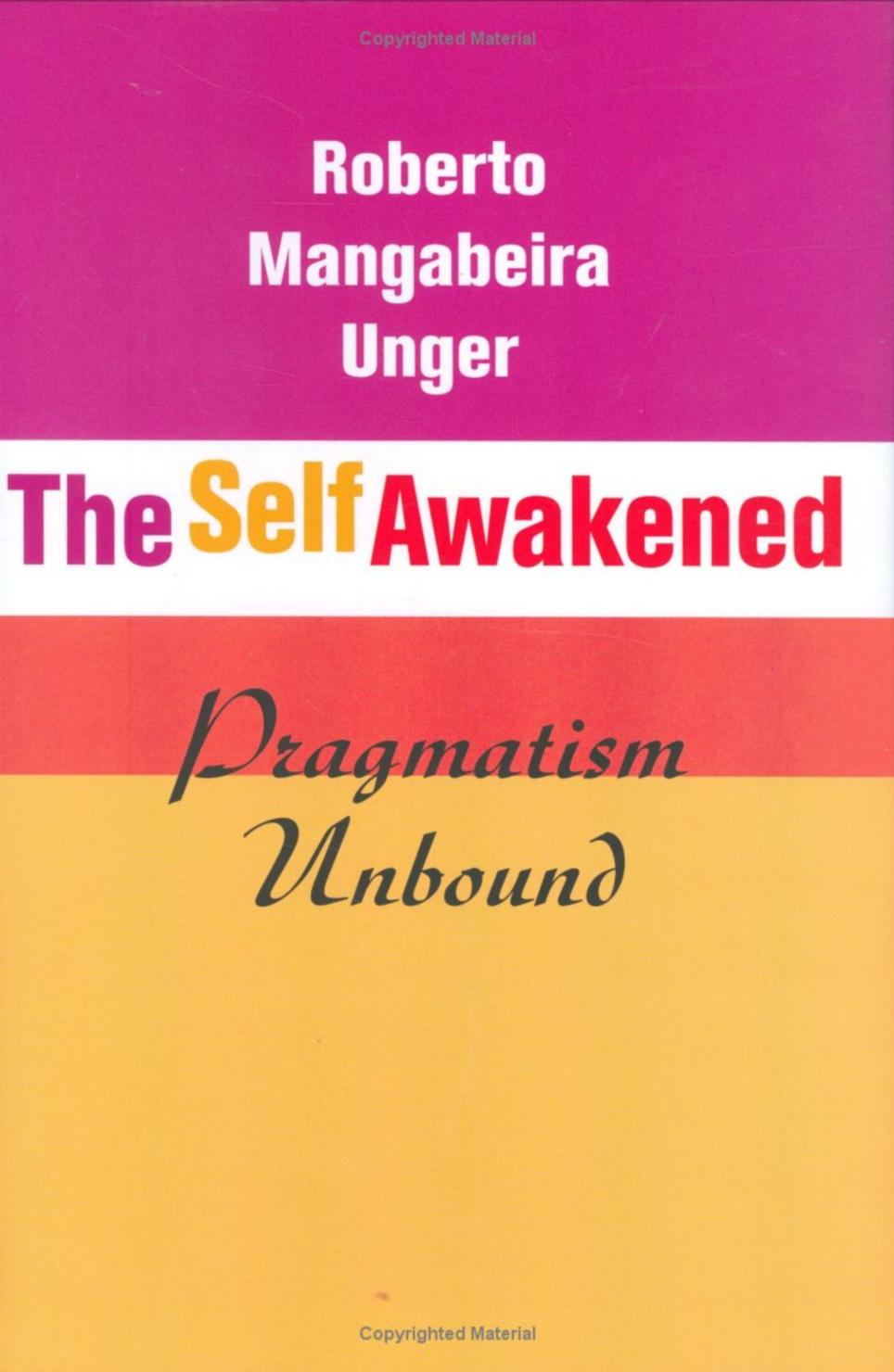 The Self Awakened Pragmatism Unbound Roberto Mangabeira Unger