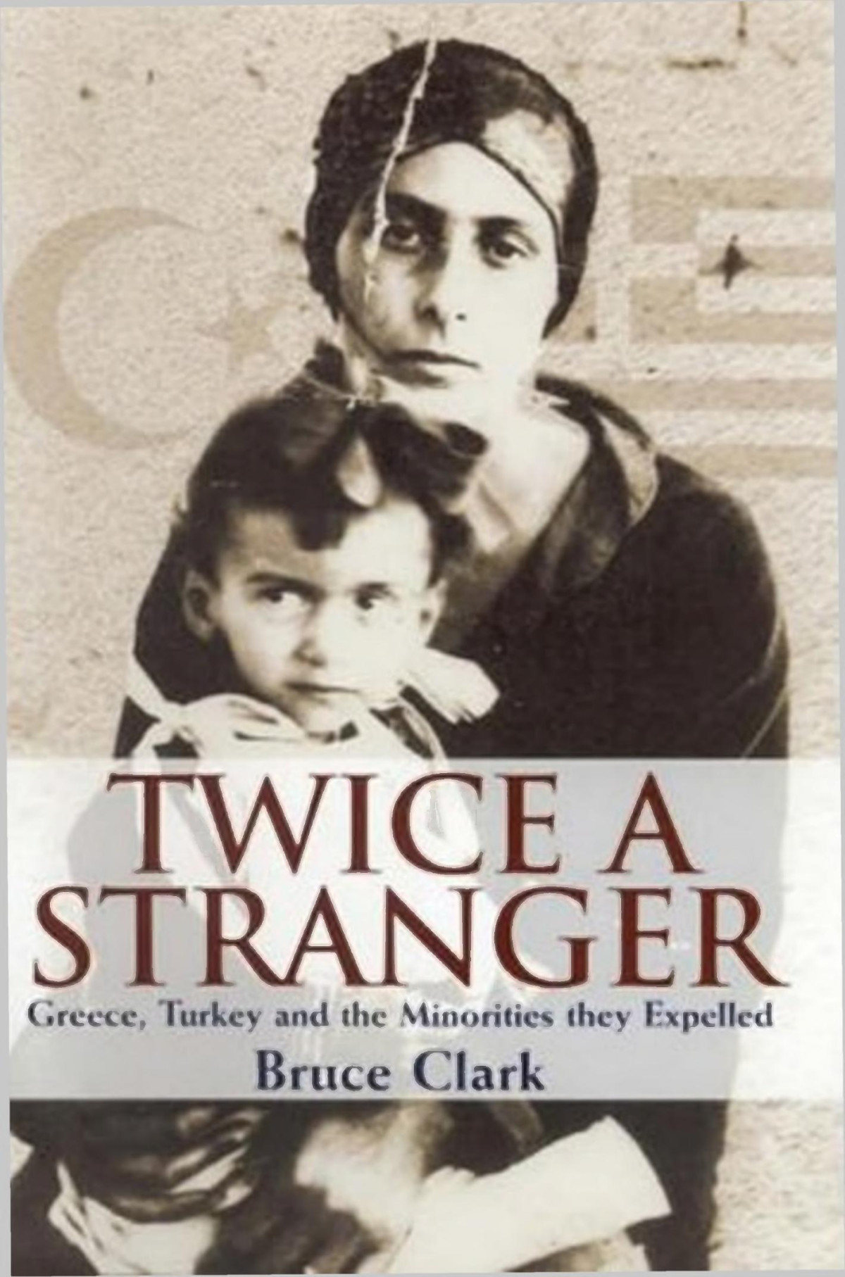 Twice A Stranger The Mass Expulsions That Forged Modern Greece And Turkey Bruce Clark