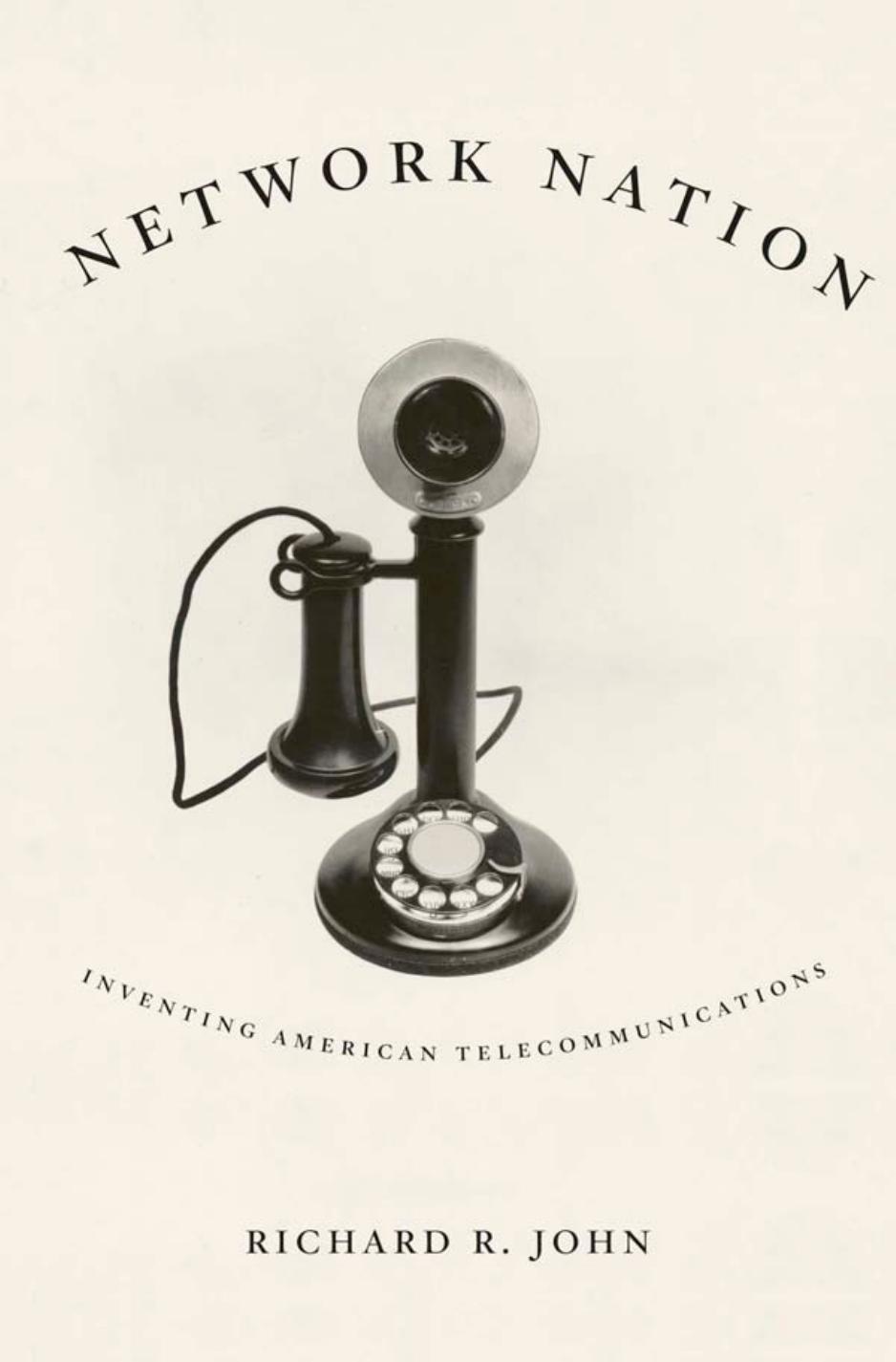 Network Nation Inventing American Telecommunications Richard R John