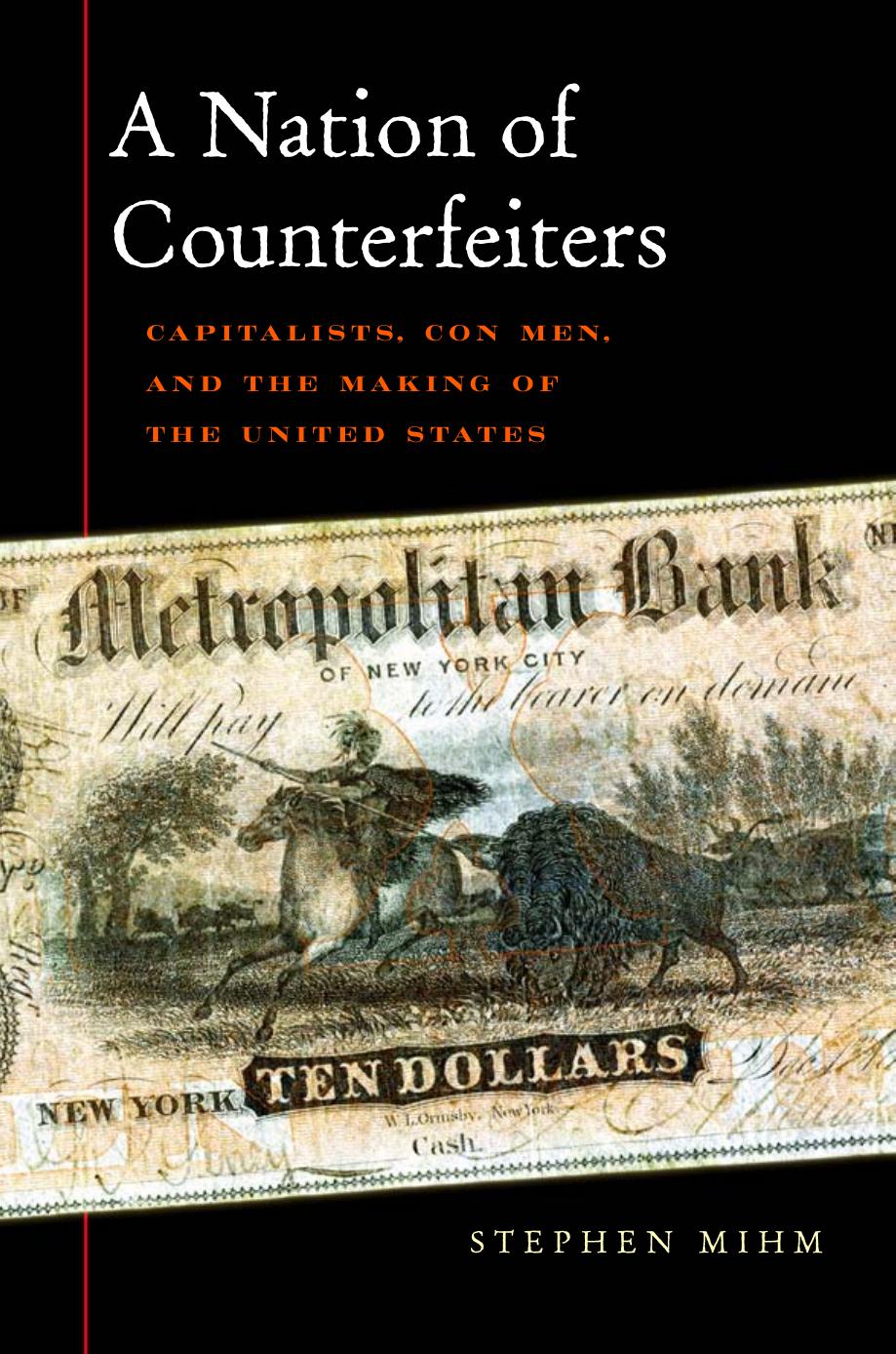 A Nation Of Counterfeiters Capitalists Con Men And The Making Of The United States Stephen Mihm