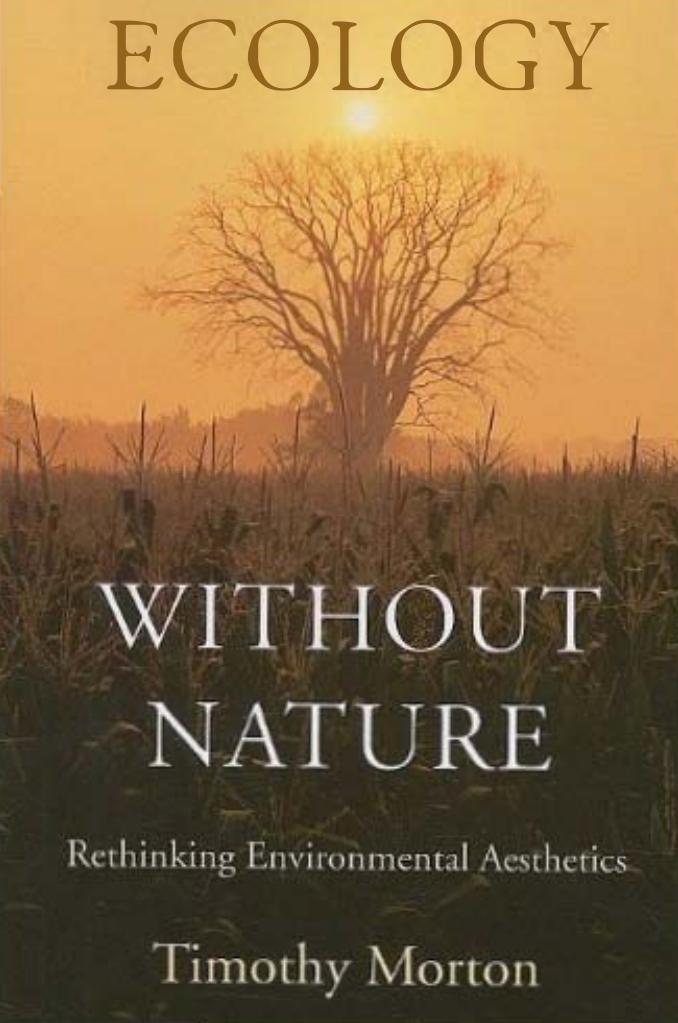 Ecology Without Nature Rethinking Environmental Aesthetics Rita Shea Guffey Chair Of English Timothy Morton Timothy Morton