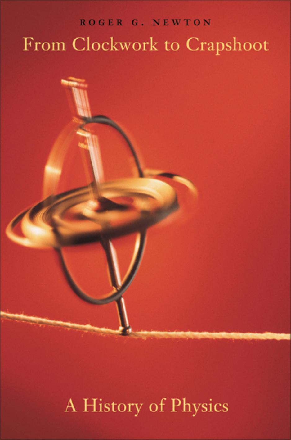 From Clockwork To Crapshoot A History Of Physics Roger G Newton