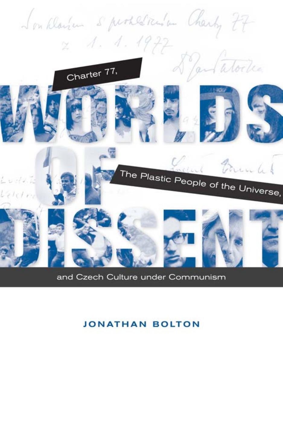 Worlds Of Dissent Charter 77 The Plastic People Of The Universe And Czech Culture Under Communism Jonathan Bolton