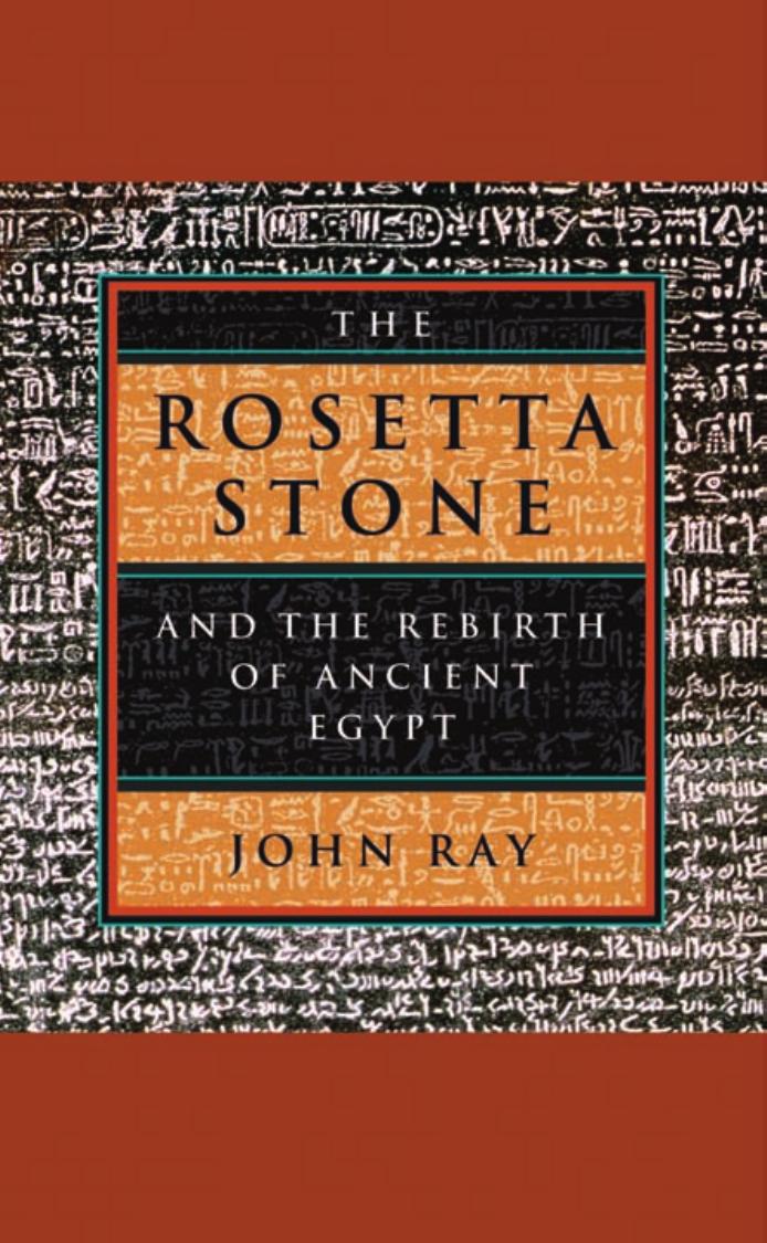 The Rosetta Stone And The Rebirth Of Ancient Egypt John Ray