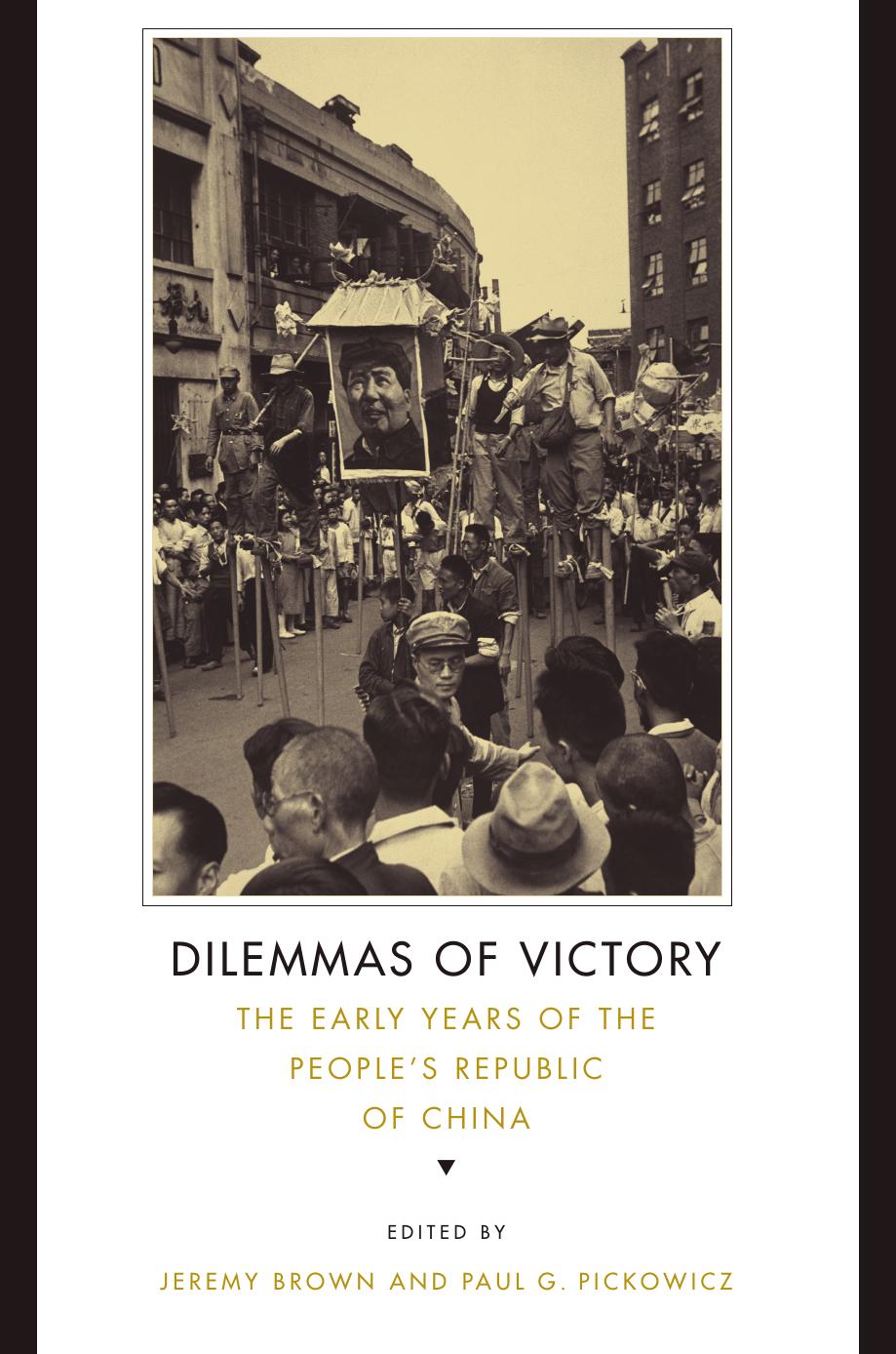 Dilemmas Of Victory The Early Years Of The Peoples Republic Of China Jeremy Brown Paul Pickowicz Professor Paul G Pickowicz