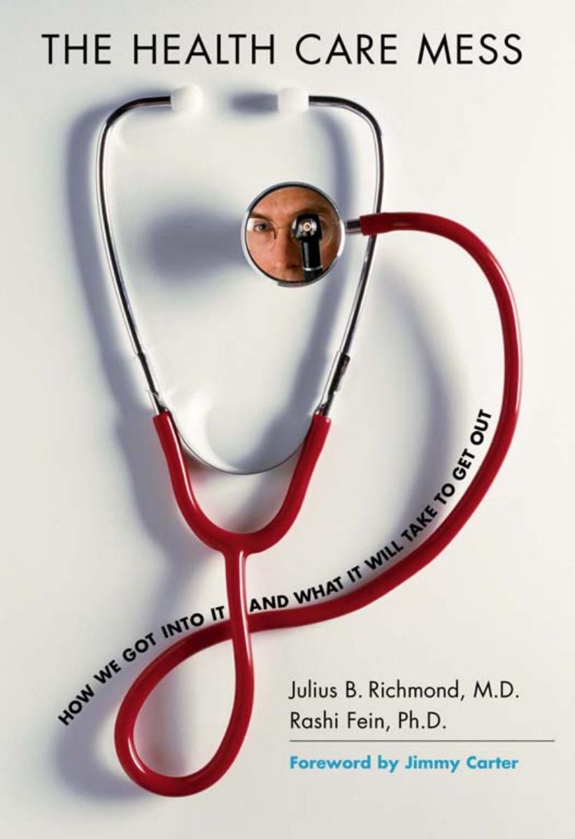 The Health Care Mess How We Got Into It And What It Will Take To Get Out Julius B Richmond Rashi Fein