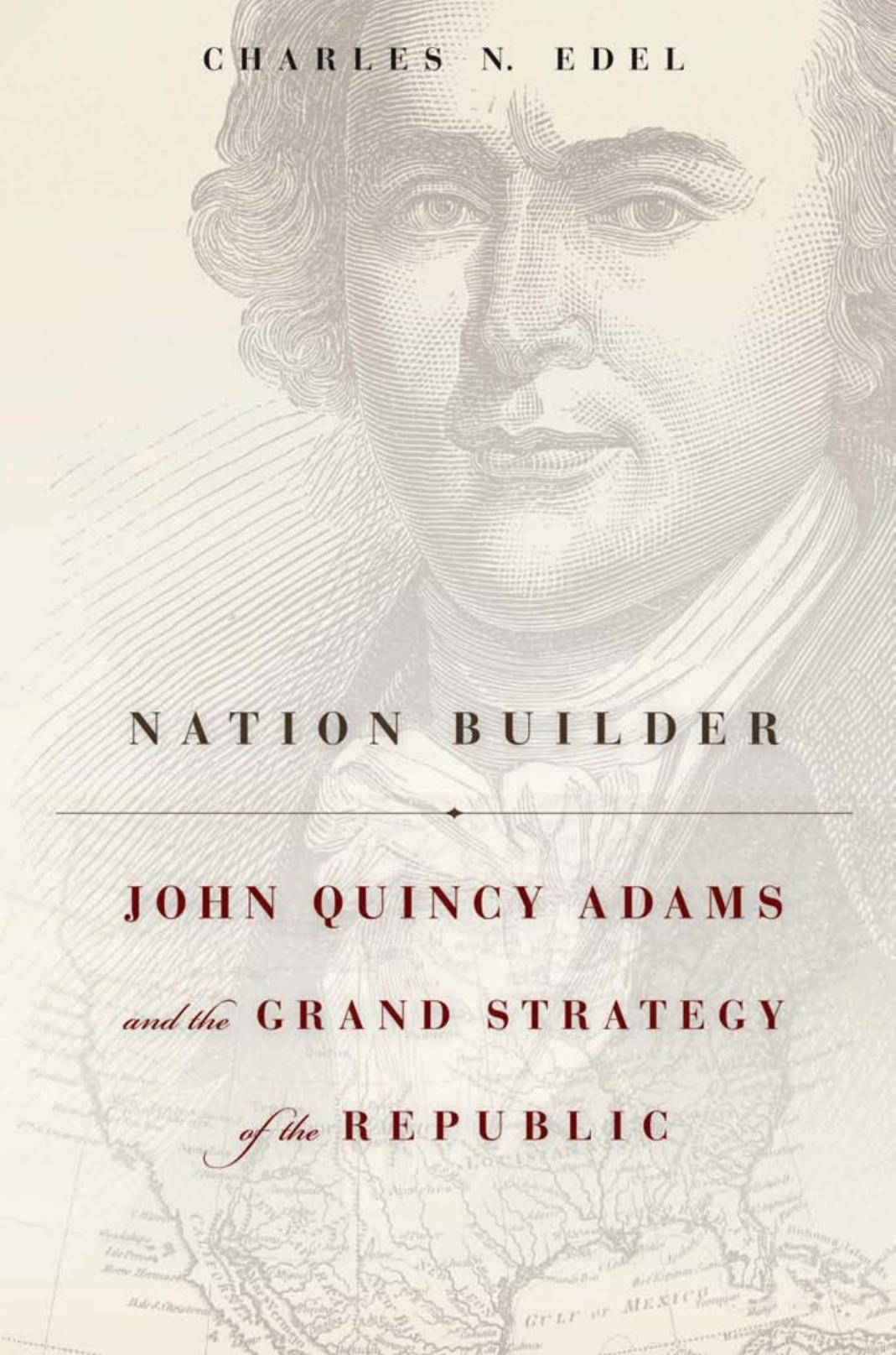 Nation Builder John Quincy Adams And The Grand Strategy Of The Republic Charles N Edel