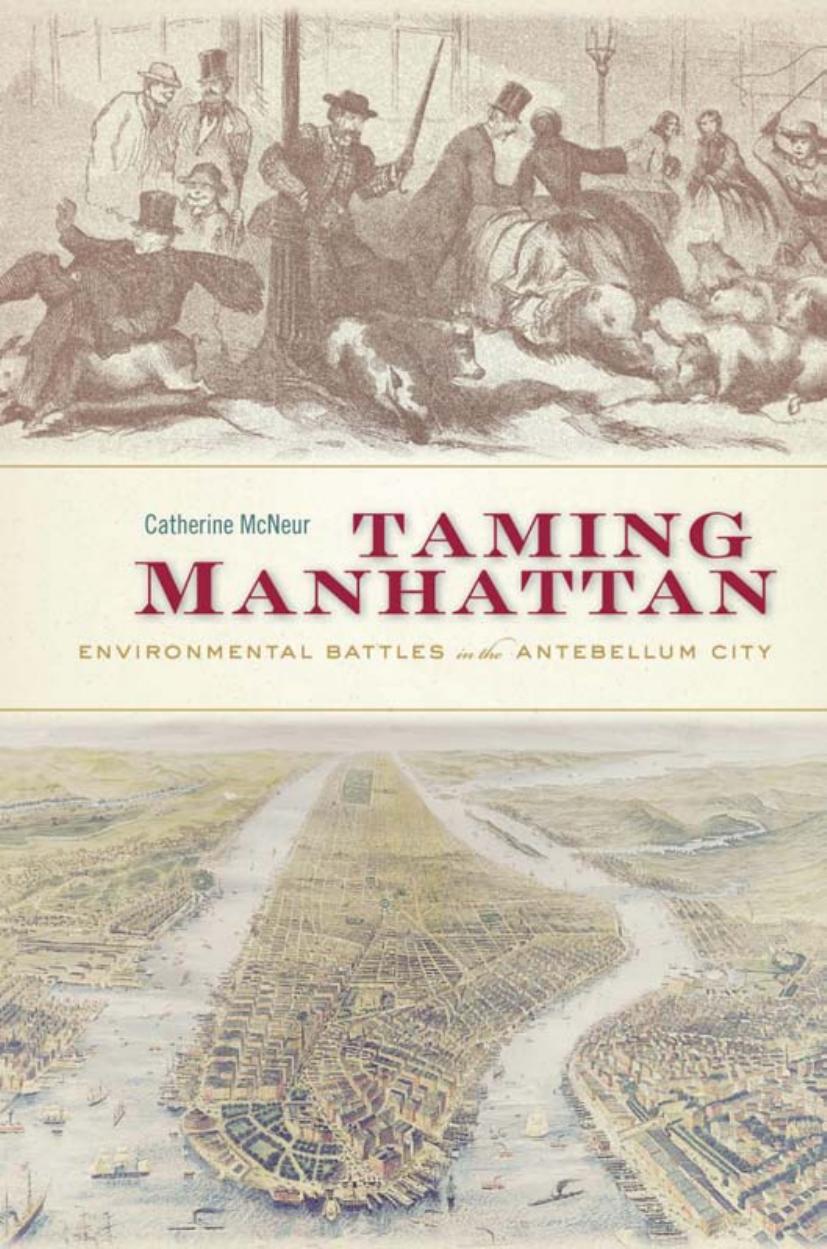 Taming Manhattan Environmental Battles In The Antebellum City Catherine Mcneur