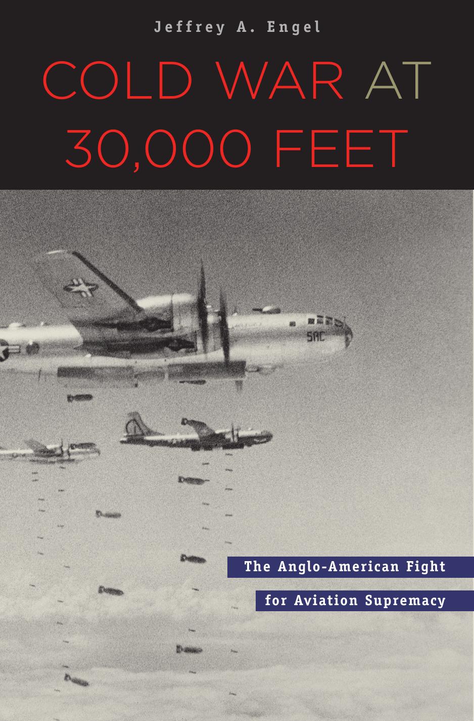 Cold War At 30000 Feet The Angloamerican Fight For Aviation Supremacy Jeffrey A Engel