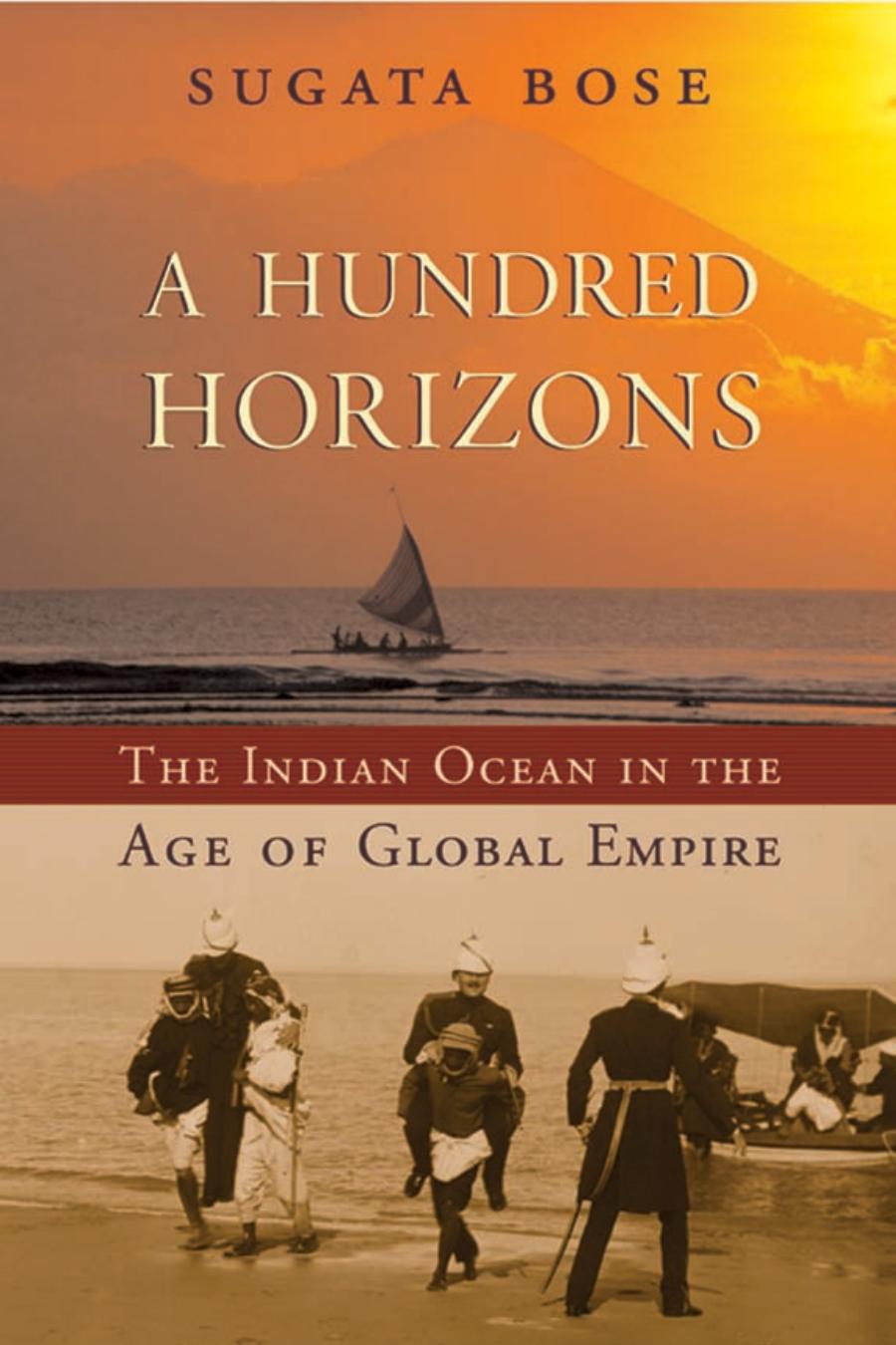 A Hundred Horizons The Indian Ocean In The Age Of Global Empire Sugata Bose