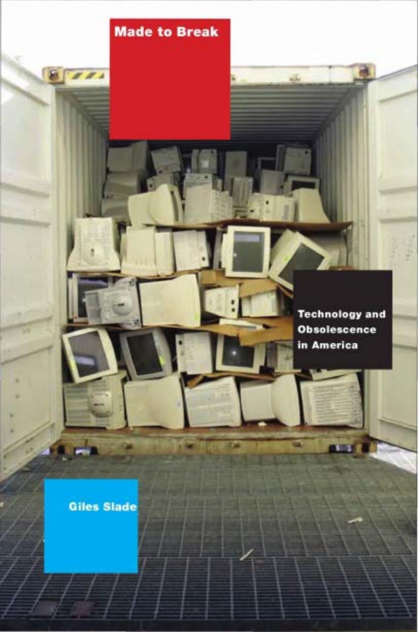 Made To Break Technology And Obsolescence In America Giles Slade