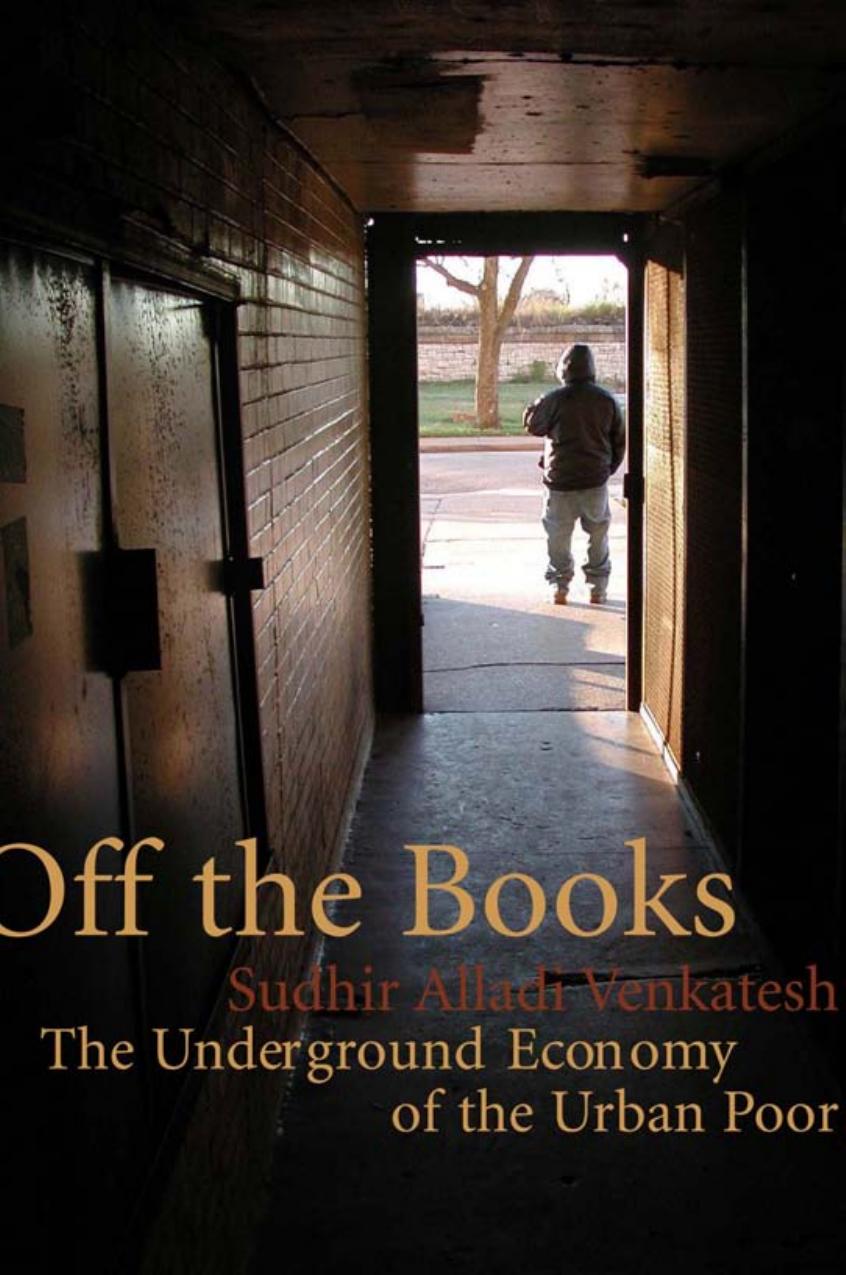 Off The Books The Underground Economy Of The Urban Poor Sudhir Alladi Venkatesh