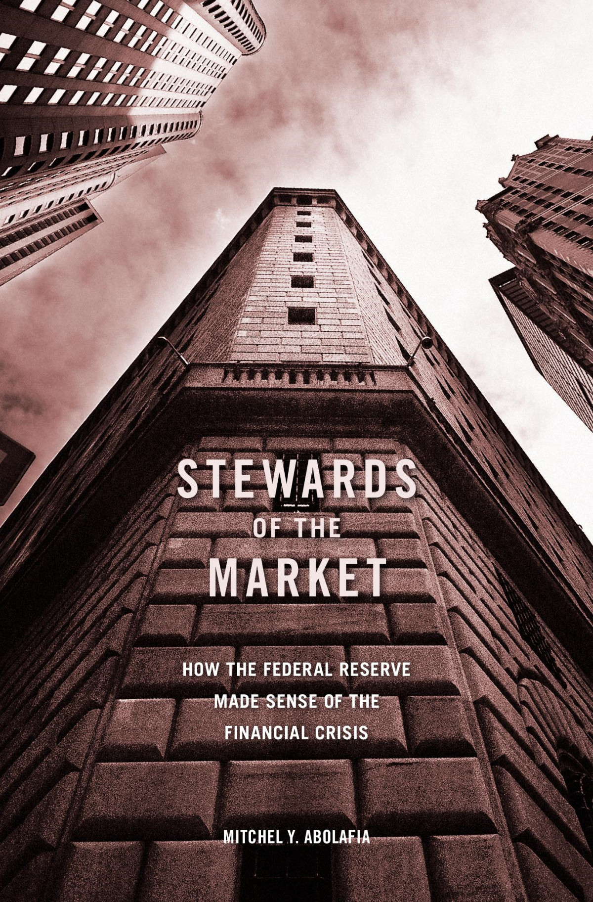Stewards Of The Market How The Federal Reserve Made Sense Of The Financial Crisis Mitchel Y Abolafia